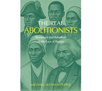 The Real Abolitionists: Resistance and Rebellion in the Face of Slavery