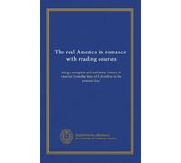 The real America in romance, with reading courses (v.01): being a complete and authentic history of America from the time of Columbus to the present day