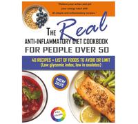 The REAL anti inflammatory diet cookbook for people over 50: 40 recipes and a list of foods to avoid or limit