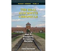 The Real Auschwitz Chronicle, Part 2: Transports, Occupancy, Mortality: 48 (Holocaust Handbooks)