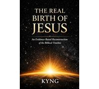 The Real Birth of Jesus: An Evidence-Based Reconstruction of the Biblical Timeline