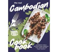 The Real Cambodian Cookbook: Authentic Family Recipes from Cambodia That Taste Better Than Takeout