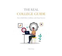 The Real College Guide: How to Build Habits, Confidence, and a Future You Love