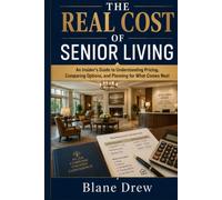 The Real Cost Of Senior Living: A Family Guide to Hidden Fees, Negotiating Rates, and Funding Care Without Going Broke