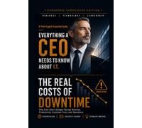 The Real Costs of Downtime: The Financial Impact, Hidden Risks, and Lost Opportunities When Your Business Goes Down (Everything A CEO Needs To Know About I.T.)