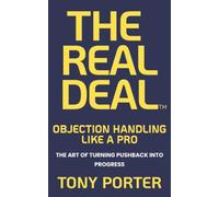 The Real Deal: Objection Handling like a Pro. the Art of Turning Pushback into Progress