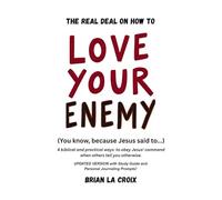 The Real Deal on How to Love Your Enemy (Revised with study and journal guides): 4 biblical and practical ways to obey Jesus' command when others tell you otherwise.