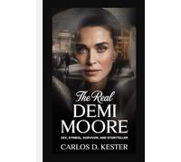 THE REAL DEMI MOORE: Sex, Symbol, Survivor, and Storyteller