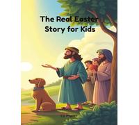 The Real Easter Story for Kids: A Christian Picture Book About Jesus’ Death, Burial, and Resurrection | Faith-Filled Easter Book for Ages 3-7