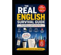 The Real English Survival Guide: What Textbooks Never Taught You About Everyday American English, Workplace Culture & High-Stakes Conversations