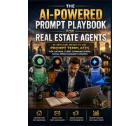 The Real Estate Agent's AI Prompt Workbook: 60 Advanced, Fill-In Prompts for Listings, Follow-Ups, Social Media & Market Updates for Real Estate Marketing and Client Communication