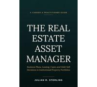 The Real Estate Asset Manager: A Practitioner's Guide to Business Plans, Leasing, Capex, and Hold-Sell Decisions in Institutional Property Portfolios