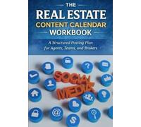 THE REAL ESTATE CONTENT CALENDAR WORKBOOK: A Structured Posting Plan for Agents, Teams, and Brokers (The 2026 Real Estate Social Media & Marketing Guide)