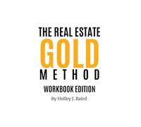 The Real Estate Gold Method: A Step-by-Step Framework to Build a Successful, Client-Focused Real Estate Business