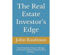 The Real Estate Investor’s Edge: How to Evaluate, Finance, Manage, and Scale Investment Property Like a Business