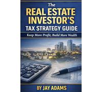 The Real Estate Investor’s Tax Strategy Guide: Keep More Profit, Build More Wealth (Real Estate Investing Series)