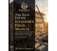 The Real Estate Investor's Field Manual - Teen Edition: The System for Analyzing Deals, Building Credit, and Getting a Head Start Before You Can Buy (The 4 Data Points System)