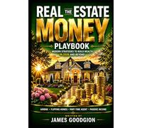 The Real Estate Money Playbook: Modern Strategies to Build Wealth in 2026 and Beyond