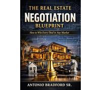 The Real Estate Negotiation Blueprint: How to Win Every Deal in Any Market