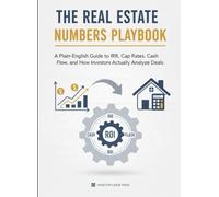 The Real Estate Numbers Playbook: A Plain-English Guide to IRR, Cap Rates, Cash Flow, and How Investors Actually Analyze Deals