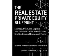 The Real Estate Private Equity Blueprint: Volume 1: The Architecture - Strategy, Deals, and Capital: The Definitive Guide to Real Estate Syndications and Investment Funds