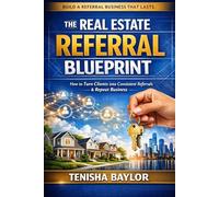 The Real Estate Referral Blueprint: How to Stay Top of Mind, Earn More Referrals, and Build a Real Estate Business Through Trust and Relationships (The Real Estate Blueprint)
