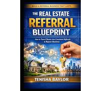 The Real Estate Referral Blueprint: How to Stay Top of Mind, Earn More Referrals, and Build a Real Estate Business Through Trust and Relationships (The Real Estate Blueprint)