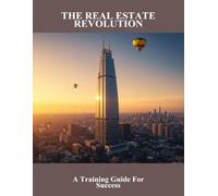 The Real Estate Revolution: A Training Guide For Success