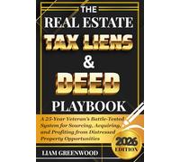 The Real Estate Tax Liens & Deed Playbook: A 25-Year Veteran’s Battle-Tested System for Sourcing, Ac-quiring, and Profiting from Distressed Property Opportunities