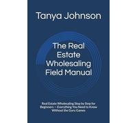 The Real Estate Wholesaling Field Manual: Real Estate Wholesaling Step by Step for Beginners - Everything You Need to Know Without the Guru Games