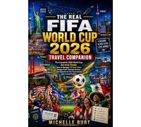 THE REAL FIFA WORLD CUP 2026 TRAVEL COMPANION: The Complete 2026 World Cup Survival Guide: How to Navigate 16 Host Cities, Dodge Peak-Demand Scams, and Experience the Tournament Like a Local Expert