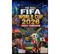 THE REAL FIFA WORLD CUP 2026 TRAVEL COMPANION: The Complete 2026 World Cup Survival Guide: How to Navigate 16 Host Cities, Dodge Peak-Demand Scams, and Experience the Tournament Like a Local Expert