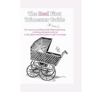 The Real First Trimester Guide: An Honest Survival Guide for the First 12 Weeks of Pregnancy