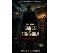 The Real Gangs of Birmingham: Violence, Power, and the Birth of the Peaky Blinders