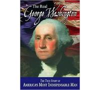 The Real George Washington: The True Story of America's Most Indispensable Man (The American Classic Series, Vol. 3)