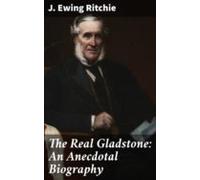The Real Gladstone: An Anecdotal Biography (ebook)