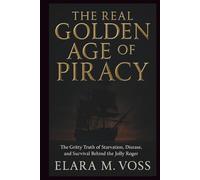 The Real Golden Age of Piracy: The Gritty Truth of Starvation, Disease, and Survival Behind the Jolly Roger