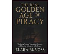 The Real Golden Age of Piracy: The Gritty Truth of Starvation, Disease, and Survival Behind the Jolly Roger