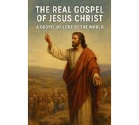 The Real Gospel of Jesus Christ: A Gospel of Love to the World