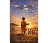 THE REAL HEROES OF AFRICA: FOR A WORLD READY TO CHANGE