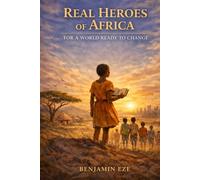 THE REAL HEROES OF AFRICA: FOR A WORLD READY TO CHANGE