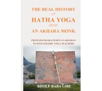 The Real History of Hatha Yoga from an Akhara Monk: From Shankaracharya's akharas to instagramic yoga teachers
