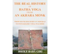 The Real History of Hatha Yoga from an Akhara Monk: From Shankaracharya's akharas to instagramic yoga teachers