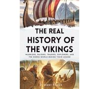The Real History of the Vikings: Warriors, Raiders, Traders, Explorers, and the Norse World Behind Their Legend