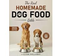 The Real Homemade Dog Food Bible:: Give Your Dog the Health, Energy, and Shine They Deserve with Vet-Approved Homemade Meals Made from Real, Nourishing Ingredients.
