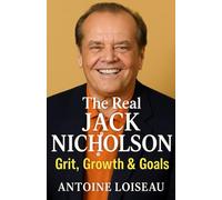 The Real Jack Nicholson: Grit, Growth & Goals: A streamlined biography uncovering personal struggles, pivotal choices, and what drives him next