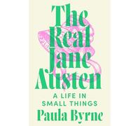 The Real Jane Austen: A Life in Small Things