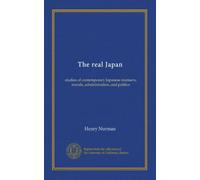 The real Japan: studies of contemporary Japanese manners, morals, administration, and politics