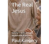 The Real Jesus: Volume 1: Birth through second year of ministry