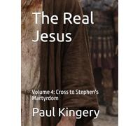 The Real Jesus: Volume 4: Last Supper to Stephen's Martyrdom